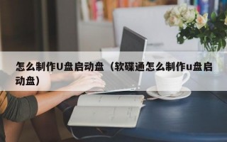 怎么制作U盘启动盘（软碟通怎么制作u盘启动盘）