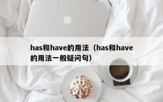 has和have的用法（has和have的用法一般疑问句）