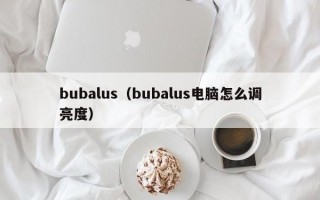 bubalus（bubalus电脑怎么调亮度）