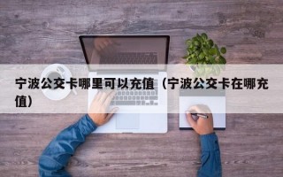 宁波公交卡哪里可以充值（宁波公交卡在哪充值）