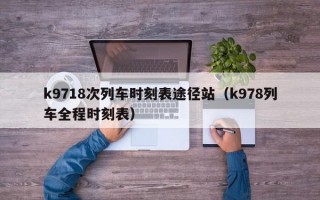 k9718次列车时刻表途径站（k978列车全程时刻表）