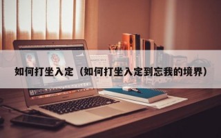 如何打坐入定（如何打坐入定到忘我的境界）