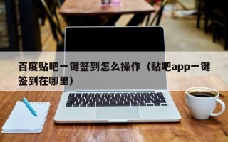 百度贴吧一键签到怎么操作（贴吧app一键签到在哪里）