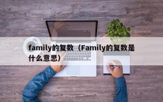 family的复数（Family的复数是什么意思）