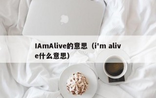 IAmAlive的意思（i'm alive什么意思）