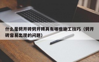 什么是劈开砖劈开砖具有哪些施工技巧（劈开砖容易出现的问题）