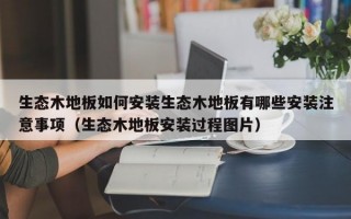 生态木地板如何安装生态木地板有哪些安装注意事项（生态木地板安装过程图片）