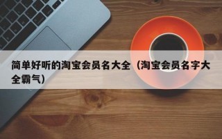 简单好听的淘宝会员名大全（淘宝会员名字大全霸气）