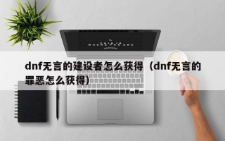 dnf无言的建设者怎么获得（dnf无言的罪恶怎么获得）