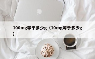 100mg等于多少g（10mg等于多少g）