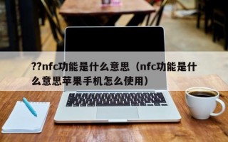 ??nfc功能是什么意思（nfc功能是什么意思苹果手机怎么使用）