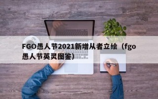 FGO愚人节2021新增从者立绘（fgo愚人节英灵图鉴）