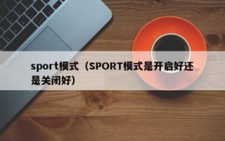 sport模式（SPORT模式是开启好还是关闭好）