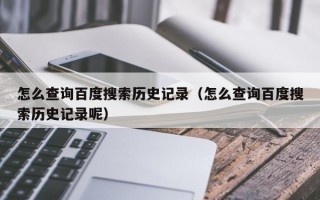 怎么查询百度搜索历史记录（怎么查询百度搜索历史记录呢）