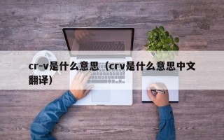 cr-v是什么意思（crv是什么意思中文翻译）