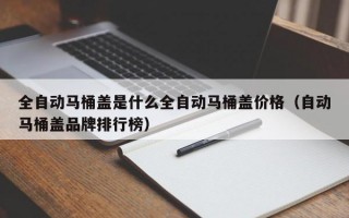 全自动马桶盖是什么全自动马桶盖价格（自动马桶盖品牌排行榜）