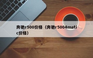 奔驰r500价格（奔驰r5004matic价格）