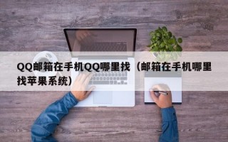 QQ邮箱在手机QQ哪里找（邮箱在手机哪里找苹果系统）