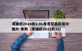 蒙迪欧2024款2.0L尊贵型最新报价-图片-参数（蒙迪欧2021款20）