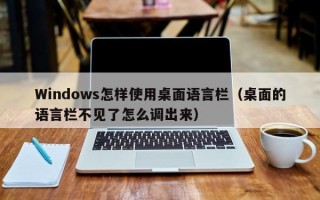 Windows怎样使用桌面语言栏（桌面的语言栏不见了怎么调出来）