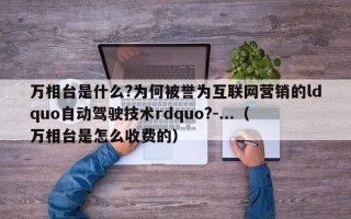 万相台是什么?为何被誉为互联网营销的ldquo自动驾驶技术rdquo?-...（万相台是怎么收费的）