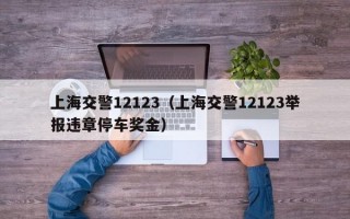 上海交警12123（上海交警12123举报违章停车奖金）