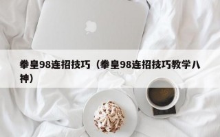 拳皇98连招技巧（拳皇98连招技巧教学八神）