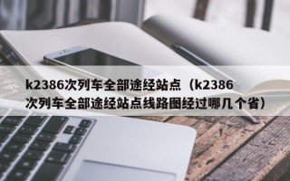 k2386次列车全部途经站点（k2386次列车全部途经站点线路图经过哪几个省）