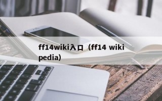 ff14wiki入口（ff14 wikipedia）