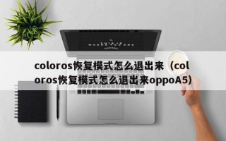 coloros恢复模式怎么退出来（coloros恢复模式怎么退出来oppoA5）