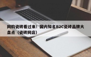 网购瓷砖看过来！国内知名B2C瓷砖品牌大盘点（瓷砖网店）