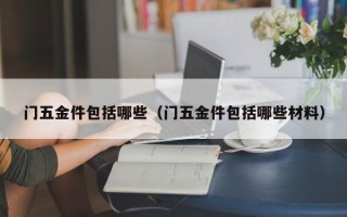 门五金件包括哪些（门五金件包括哪些材料）