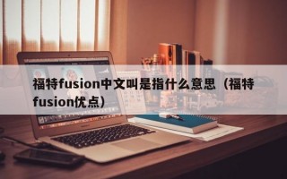 福特fusion中文叫是指什么意思（福特fusion优点）