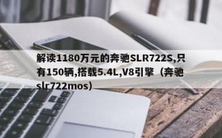 解读1180万元的奔驰SLR722S,只有150辆,搭载5.4L,V8引擎（奔驰slr722mos）