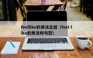 feellike的用法总结（feel like的用法和句型）