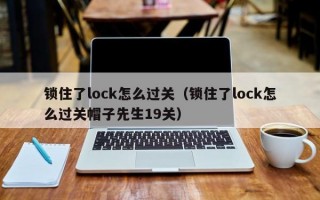 锁住了lock怎么过关（锁住了lock怎么过关帽子先生19关）