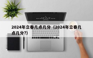 2024年立春几点几分（2024年立春几点几分?）