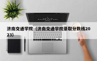 济南交通学院（济南交通学院录取分数线2023）