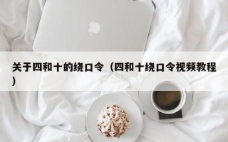 关于四和十的绕口令（四和十绕口令视频教程）