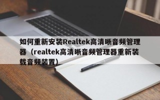 如何重新安装Realtek高清晰音频管理器（realtek高清晰音频管理器重新装载音频装置）