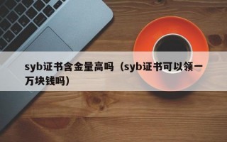 syb证书含金量高吗（syb证书可以领一万块钱吗）