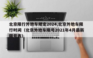 北京限行外地车规定2024,北京外地车限行时间（北京外地车限号2021年4月最新限号表）