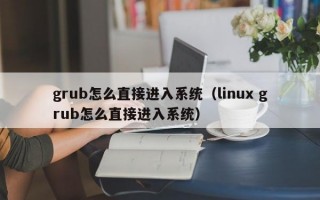 grub怎么直接进入系统（linux grub怎么直接进入系统）