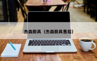 杰森厨具（杰森厨具售后）