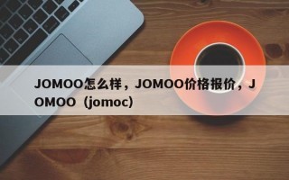 JOMOO怎么样，JOMOO价格报价，JOMOO（jomoc）