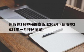 阴阳师1月神秘图案画法2024（阴阳师2021年一月神秘图案）