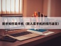 新手如何卖手机（新人卖手机的技巧语言）