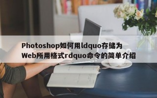 Photoshop如何用ldquo存储为Web所用格式rdquo命令的简单介绍