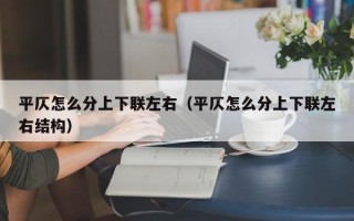 平仄怎么分上下联左右（平仄怎么分上下联左右结构）