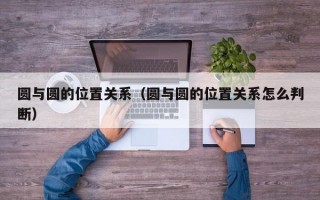 圆与圆的位置关系（圆与圆的位置关系怎么判断）